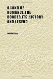 A Land of Romance,the Border,its History and Legend