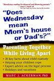 Does Wednesday Mean Mom s House or Dad s?: Parenting Together While Living Apart