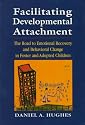Facilitating Developmental Attachment: The Road to Emotional Recovery and Behavioral Change in Foster and Adopted Children
