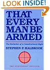 That Every Man Be Armed: The Evolution of a Constitutional Right (Independent Studies in Political Economy)