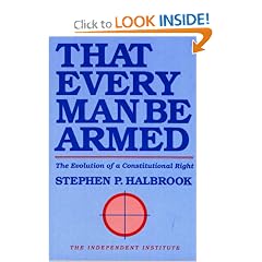 That Every Man Be Armed: The Evolution of a Constitutional Right (Independent Studies in Political Economy)