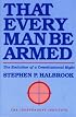 That Every Man Be Armed: The Evolution of a Constitutional Right (Independent Studies in Political Economy)