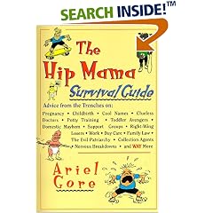 The Hip Mama Survival Guide : Advice from the Trenches on Pregnancy, Childbirth, Cool Names, Clueless Doctors, Potty Training and Toddler Avengers