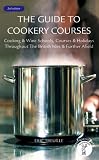 The Guide to Cookery Courses: Cooking & Wine Schools, Courses & Holidays Throughout the British Isles & Further Afield