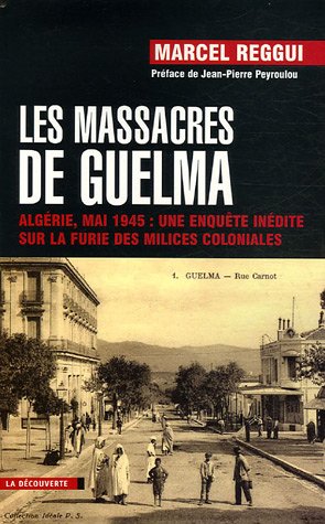 Les massacres de Guelma : Alg�rie, mai 1945 : une enqu�te in�dite sur la furie des milices coloniales