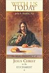 With Us Today : On the Real Presence of Jesus Christ in the Eucharist