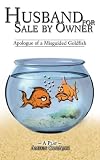 Husband For Sale By Owner : Apologue of a Misguided Goldfish