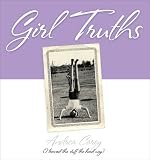 Girl Truths (I Learned This Stuff the Hard Way)