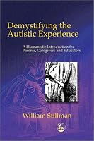 Demystifying the Autistic Experience: A Humanistic Introduction for Parents, Caregivers, and Educators