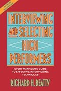 Interviewing and Selecting High Performers: Every Manager's Guide to Effective Interviewing Techniques