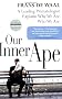 Our Inner Ape: A Leading Primatologist Explains Why We Are Who We Are