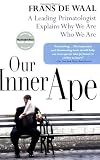 Our Inner Ape: A Leading Primatologist Explains Why We Are Who We Are by Frans De Waal