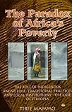 The Paradox of Africa's Poverty: The Role of Indigenous Knowledge, Traditional Practices and Local Institutions - The Case of Ethiopia