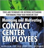 Managing And Motivating Contact Center Employees  Tools And Techniques For Inspiring Outstanding Performance From Your Frontline Staff