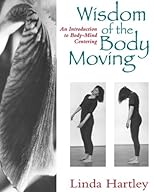 The Wisdom of the Body Moving: An Introduction to Body-Mind Centering