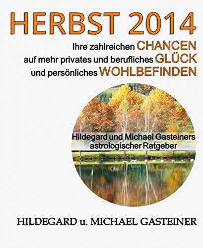 Herbst 2014: Ihre zahlreichen Chancen auf mehr privates und berufliches Glück und persönliches Wohlbefinden: Hildegard und Michael Gasteiners astrologischer Ratgeber (German Edition)