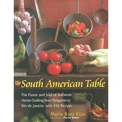 The South American Table: The Flavor and Soul of Authentic Home Cooking from Patagonia to Rio de Janeiro, with 450 Recipes