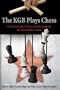 The KGB Plays Chess: The Soviet Secret Police and the Fight for the World Chess Crown