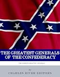 The Greatest Confederate Generals: The Lives and Legacies of Robert E. Lee, Stonewall Jackson, JEB Stuart, and Nathan Bedford Forrest