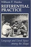 Referential Practice: Language and Lived Space Among the Maya