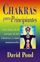 Chakras para principiantes: una guia para balancear la energia de sus chakras (Para Principiantes)