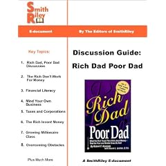 Discussion Guide: Rich Dad Poor Dad - What The Rich Teach Their Kids About Money: That The Poor And Middle Class Do Not.