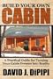 Build Your Own Cabin: A Practical Guide for Turning Your Cabin Dreams Into Reality