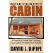 Build Your Own Cabin: A Practical Guide for Turning Your Cabin Dreams Into Reality