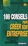 100 conseils pour cr�er son entreprise