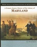 A Primary Source History of the Colony of Maryland (Primary Sources of the Thirteen Colonies and the Lost Colony)