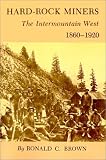 Hard-Rock Miners: The InterMountain West, 1860-1920
