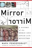 Mirror Mirror: A History of the Human Love Affair with Reflection