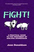 Fight!: A Practical Guide to the Treatment of Dog-dog Aggression