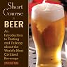 Short Course in Beer: An Introduction to Tasting and Talking About the World's Most Civilized Beverage