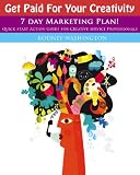 Get Paid For Your Creativity: Do Today Marketing Tips - 7 Day Quick Start Guide For Small Business Owners And Creative Entrepreneurs!