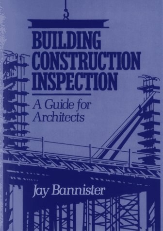 Building Construction Inspection: A Guide for Architects, by Jay M. Bannister