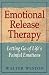 Emotional Release Therapy: Letting Go of Life&acirc;��s Painful Emotions