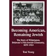 Becoming American, Remaining Jewish: The Story of Wilmington, Delaware's First Jewish Community, 1879-1924 (Cultural... by Toni Young