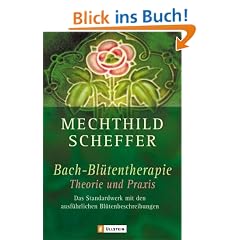 Bachbl�tentherapie - Theorie und Praxis: Das Standardwerk mit den ausf�hrlichsten Bl�tenbeschreibungen