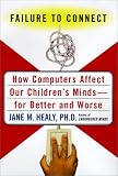 FAILURE TO CONNECT: How Computers Affect Our Children's Minds -- and What We Can Do About It