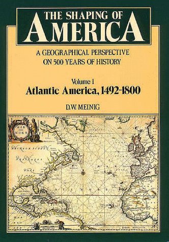 The Shaping of America: A Geographical Perspective on 500 Years of History, Vol. 1: Atlantic America, 1492-1800 (Paperback)