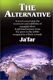 The Alternative: A Novel Concerning the Sweetness and Sublimity of Essential Islam--A Spiritual Journey from the Gross to the Subtle Wrapped in a Black Comedy