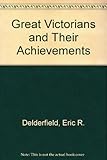 Some great Victorians and their achievements : a summary of the golden age