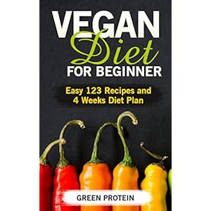 Vegan: Vegan Diet for Beginner: Easy 123 Recipes and 4 Weeks Diet Plan (High Protein, Dairy Free, Gluten Free, Low Cholesterol, Vegan Cookbook, Vegan