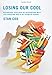 Losing Our Cool: Uncomfortable Truths About Our Air-Conditioned World (and Finding New Ways to Get Through the Summer)