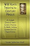 W.B. Yeats Twentieth Century Magus: An In-Depth Study of Yeat's Esoteric Practices and Beliefs, Including Excerpts from His Magical Diaries