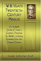 W.B. Yeats Twentieth Century Magus: An In-Depth Study of Yeat's Esoteric Practices and Beliefs, Including Excerpts from His Magical Diaries