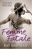 Femme Fatale: Love, Lies And The Unknown Life Of Mata Hari