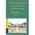 Catholic Pentecostalism and the Paradoxes of Africanization (Processes of Localization in a Catholic Charismatic Movement in Cameroon) (STUDIES OF RELIGION IN AFRICA) (Hardcover)