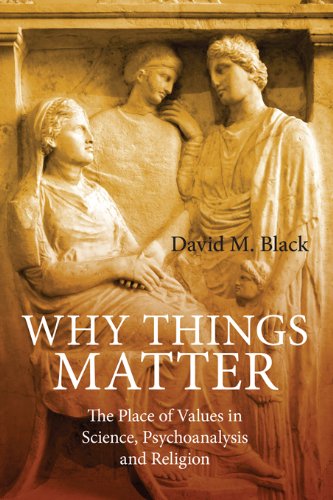 Why Things Matter: The Place of Values in Science, Psychoanalysis and Religion